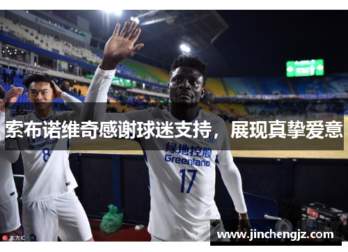 索布诺维奇感谢球迷支持，展现真挚爱意