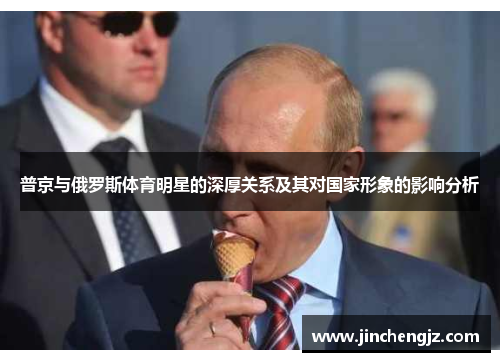 普京与俄罗斯体育明星的深厚关系及其对国家形象的影响分析