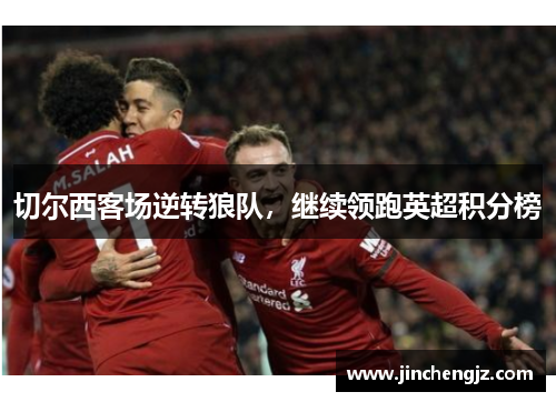 切尔西客场逆转狼队，继续领跑英超积分榜