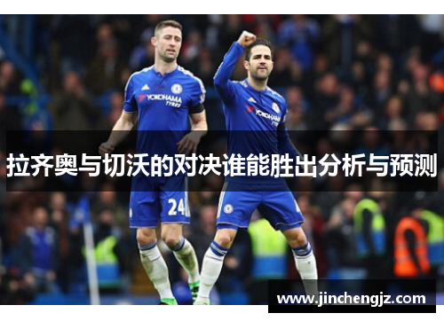 拉齐奥与切沃的对决谁能胜出分析与预测